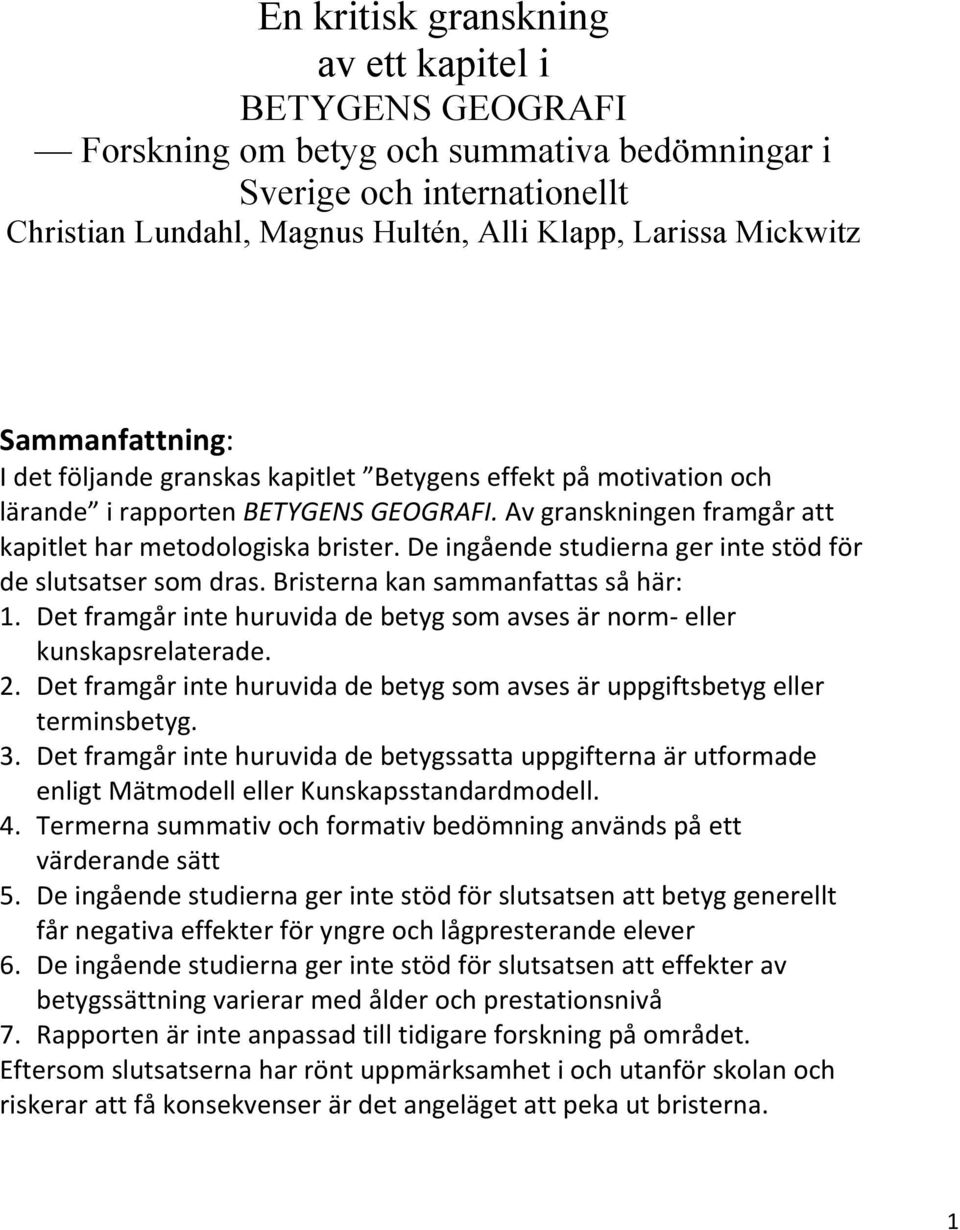 De ingående studierna ger inte stöd för de slutsatser som dras. Bristerna kan sammanfattas så här: 1. Det framgår inte huruvida de betyg som avses är norm- eller kunskapsrelaterade. 2.