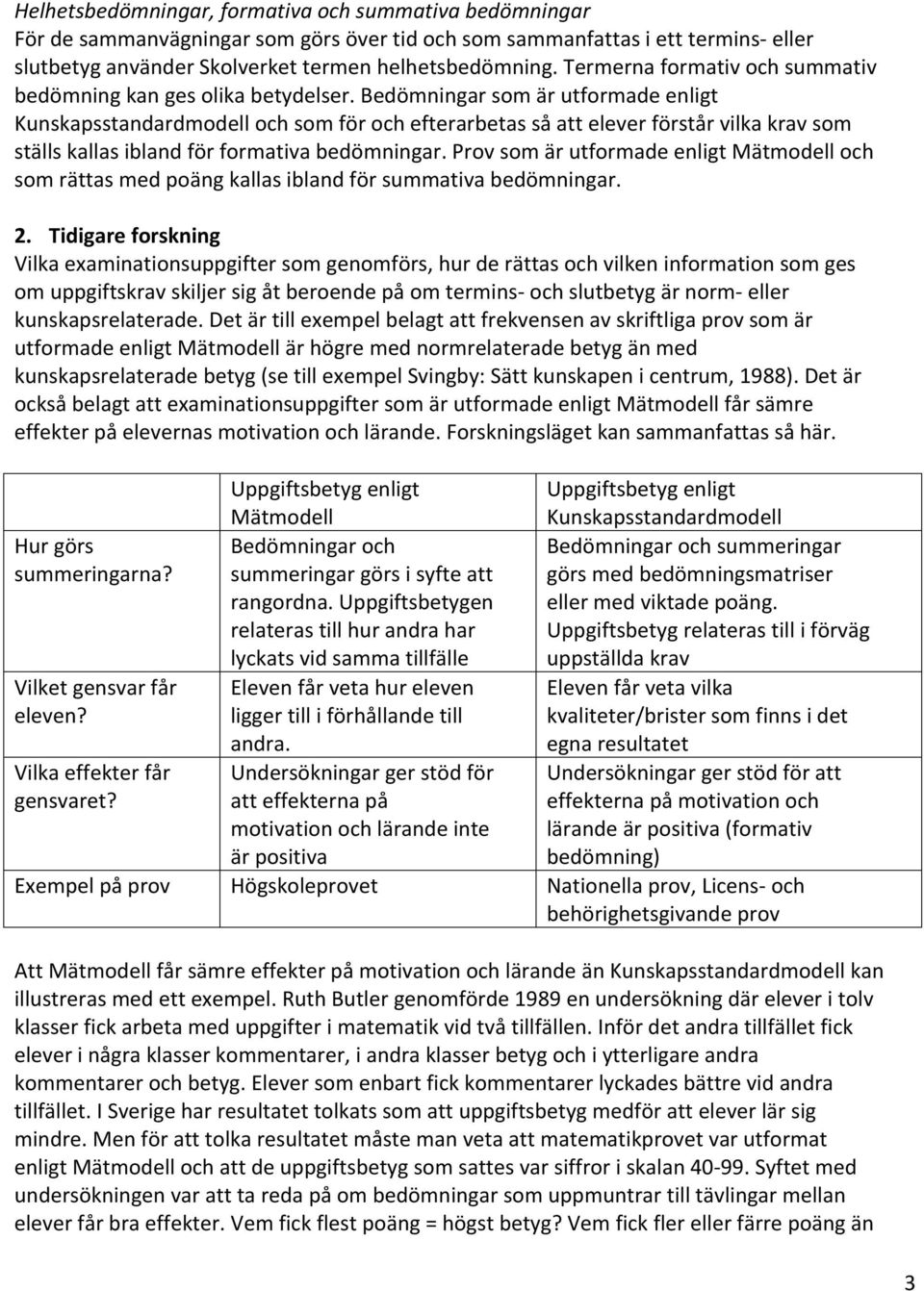 Bedömningar som är utformade enligt Kunskapsstandardmodell och som för och efterarbetas så att elever förstår vilka krav som ställs kallas ibland för formativa bedömningar.