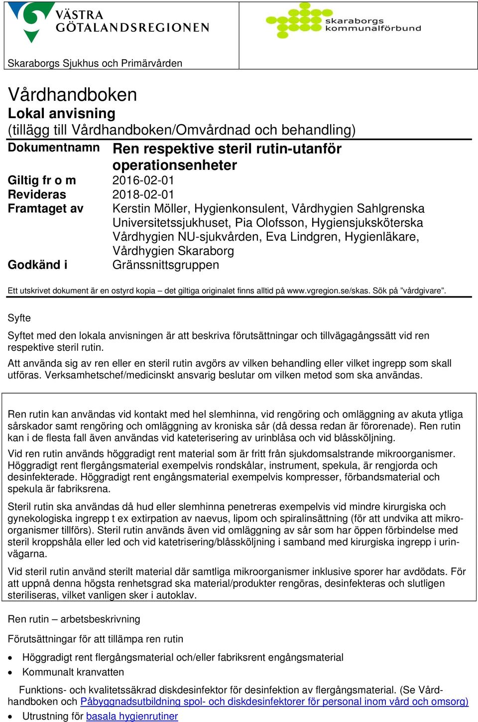 vid ren respektive steril rutin. Att använda sig av ren eller en steril rutin avgörs av vilken behandling eller vilket ingrepp som skall utföras.