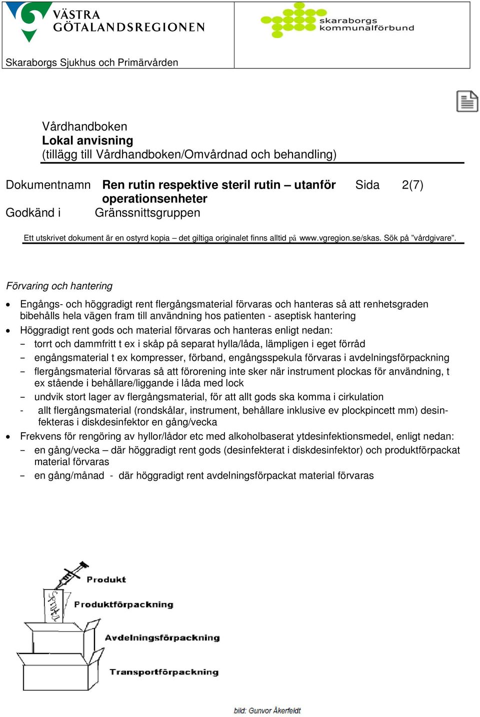 förband, engångsspekula förvaras i avdelningsförpackning flergångsmaterial förvaras så att förorening inte sker när instrument plockas för användning, t ex stående i behållare/liggande i låda med