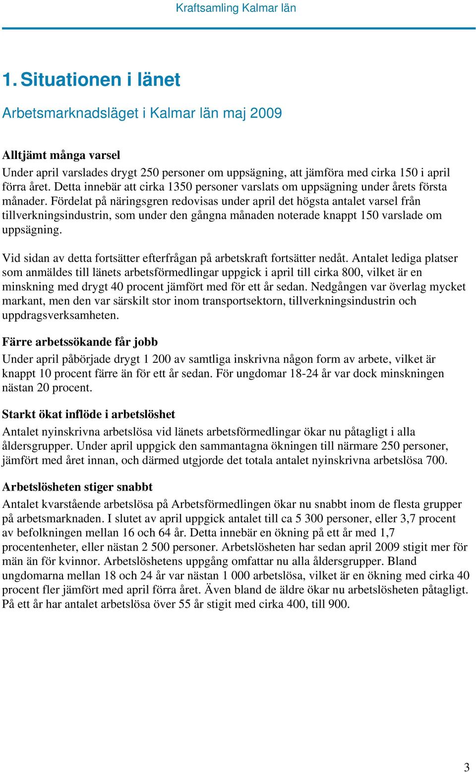 Fördelat på näringsgren redovisas under april det högsta antalet varsel från tillverkningsindustrin, som under den gångna månaden noterade knappt 150 varslade om uppsägning.