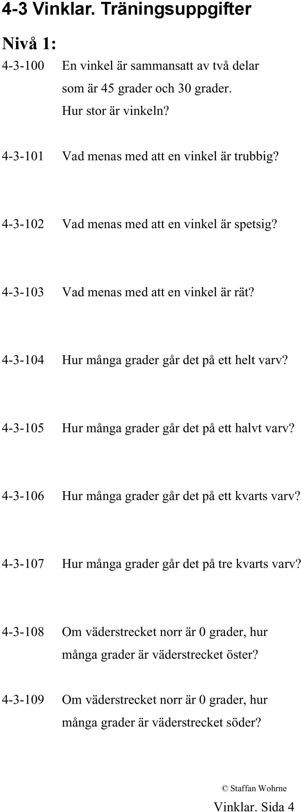 4-3-104 Hur många grader går det på ett helt varv? 4-3-105 Hur många grader går det på ett halvt varv? 4-3-106 Hur många grader går det på ett kvarts varv?