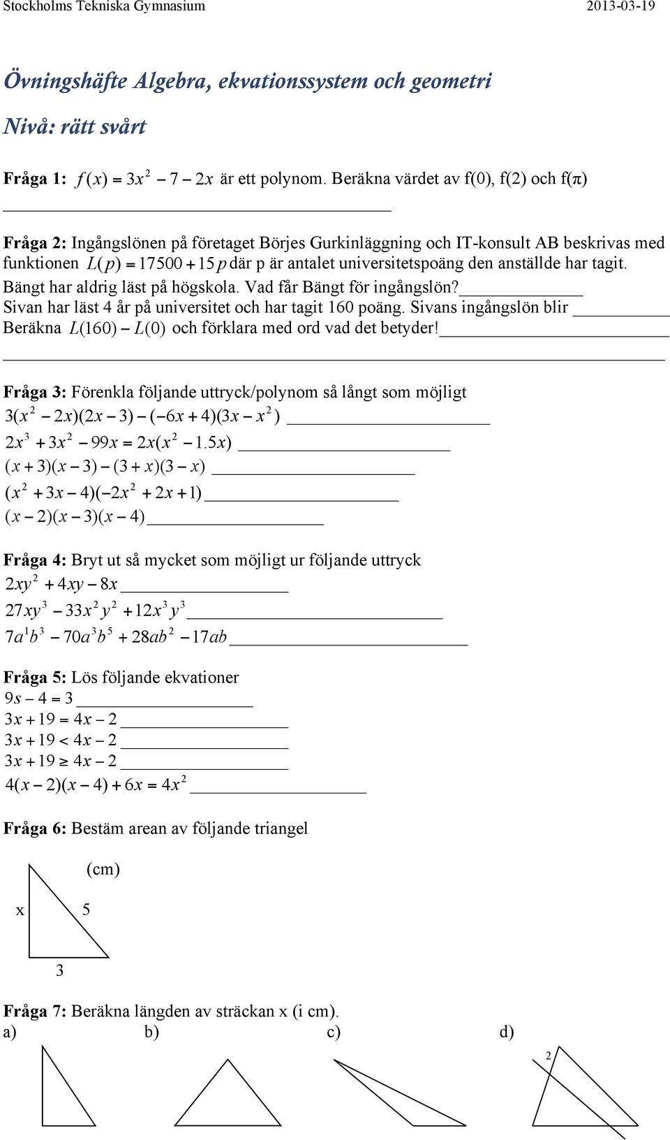 Bängt har aldrig läst på högskola. Vad får Bängt för ingångslön? Sivan har läst år på universitet och har tagit poäng. Sivans ingångslön blir Beräkna L L och förklara med ord vad det betder!