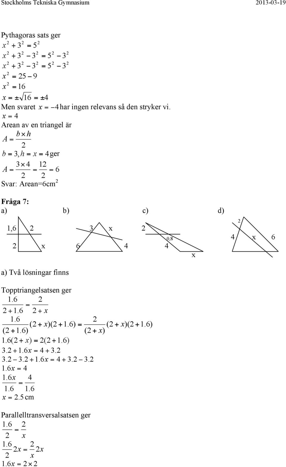 Arean av en triangel är b h A b, h ger A Svar: Areancm Fråga : a b c