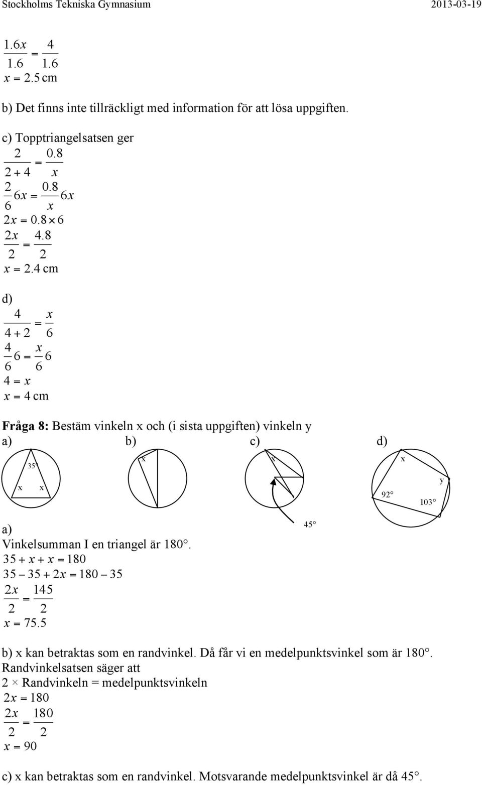 8.8.8. cm d cm Fråga 8: Bestäm vinkeln och i sista uppgiften vinkeln a b c d 5 9 a Vinkelsumman I en triangel är 8.