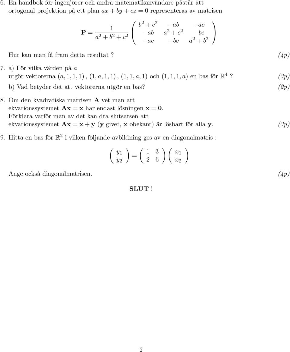 b) Vd betyder det tt vektorern utgör en bs? (p) 8. Om den kvdrtisk mtrisen A vet mn tt ekvtionssystemet Ax x hr endst lösningen x.