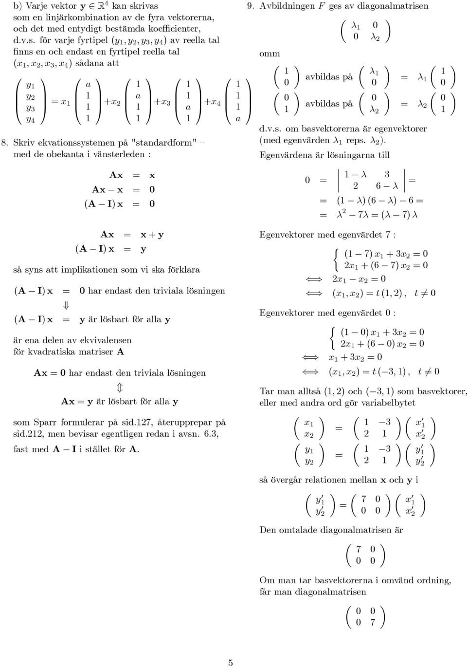 λ ). Egenvärden är lösningrn till λ 3 6 λ ( λ)(6 λ) 6 λ 7λ (λ 7) λ Ax x + y (A I) x y så syns tt impliktionen som vi sk förklr (A I) x hr endst den trivil lösningen (A I) x y är lösbrt för ll y är en