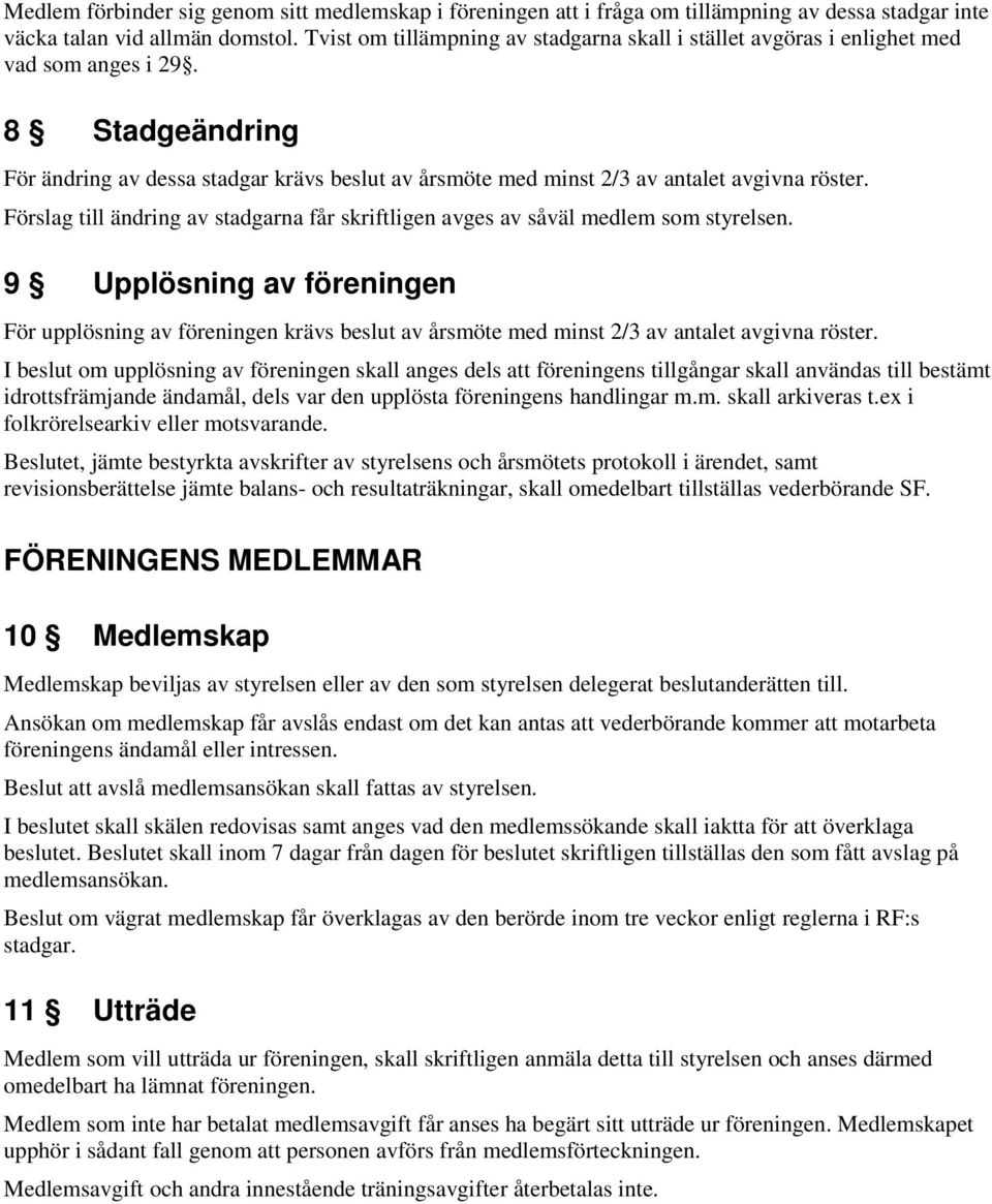 8 Stadgeändring För ändring av dessa stadgar krävs beslut av årsmöte med minst 2/3 av antalet avgivna röster. Förslag till ändring av stadgarna får skriftligen avges av såväl medlem som styrelsen.