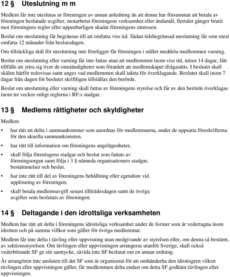 Sådan tidsbegränsad uteslutning får som mest omfatta 12 månader från beslutsdagen. Om tillräckliga skäl för uteslutning inte föreligger får föreningen i stället meddela medlemmen varning.