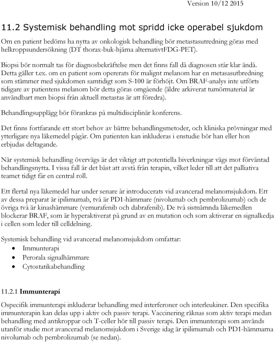 alternativtfdg-pet). Biopsi bör normalt tas för diagnosbekräftelse men det finns fall då diagnosen står klar ändå. Detta gäller t.ex.