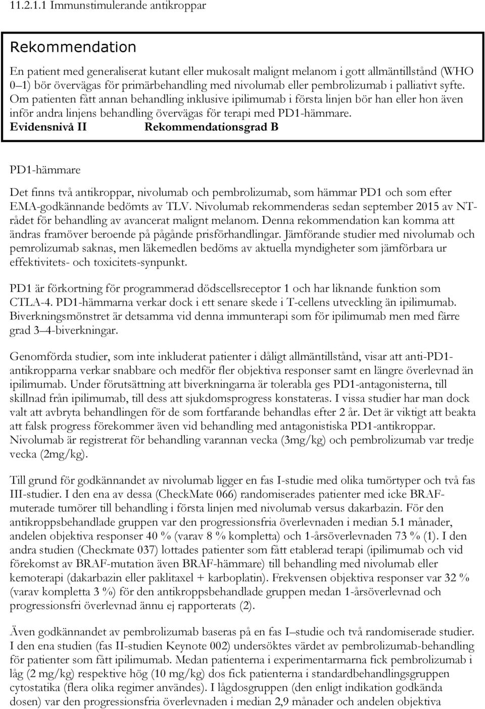 Om patienten fått annan behandling inklusive ipilimumab i första linjen bör han eller hon även inför andra linjens behandling övervägas för terapi med PD1-hämmare.