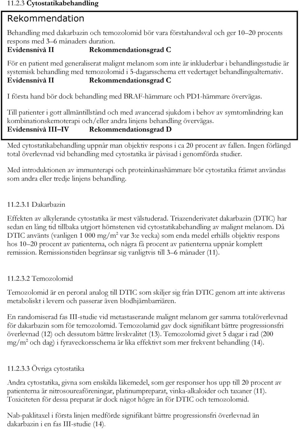 vedertaget behandlingsalternativ. Evidensnivå II Rekommendationsgrad C I första hand bör dock behandling med BRAF-hämmare och PD1-hämmare övervägas.