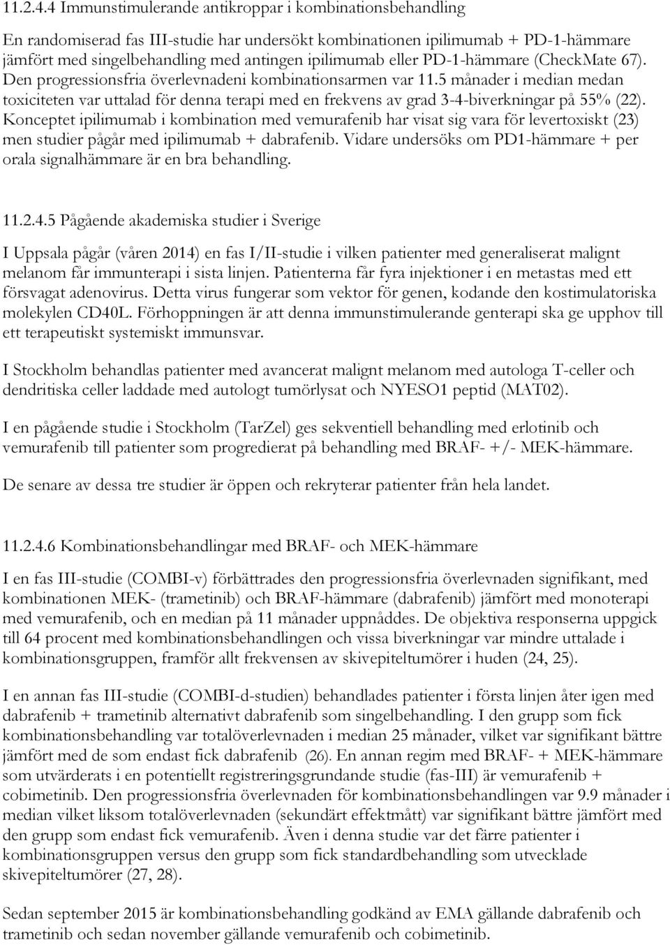 eller PD-1-hämmare (CheckMate 67). Den progressionsfria överlevnadeni kombinationsarmen var 11.