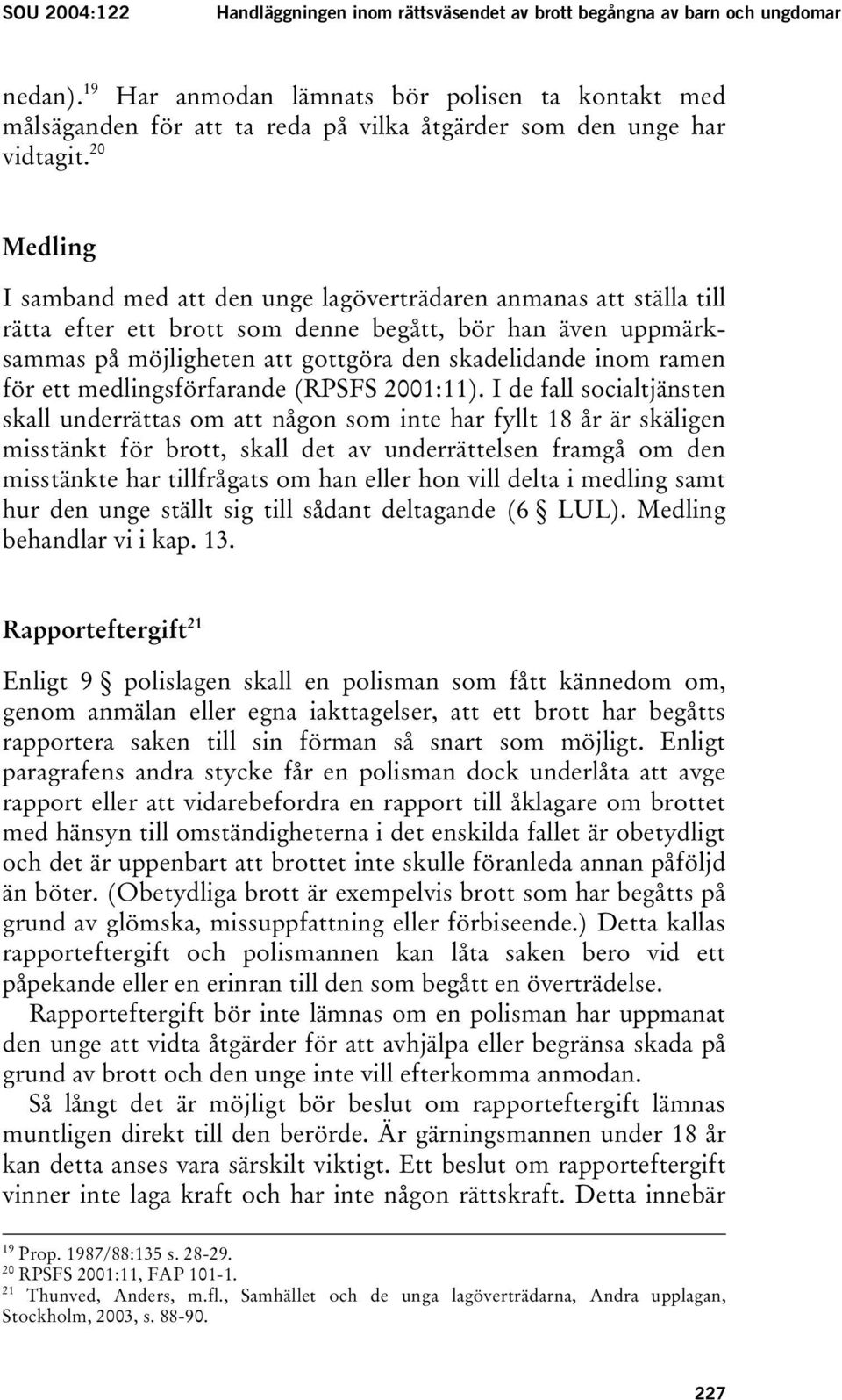 20 Medling I samband med att den unge lagöverträdaren anmanas att ställa till rätta efter ett brott som denne begått, bör han även uppmärksammas på möjligheten att gottgöra den skadelidande inom