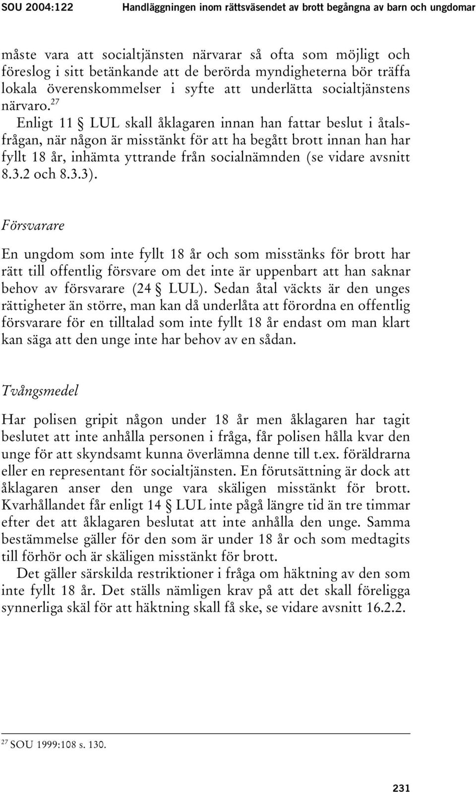 27 Enligt 11 LUL skall åklagaren innan han fattar beslut i åtalsfrågan, när någon är misstänkt för att ha begått brott innan han har fyllt 18 år, inhämta yttrande från socialnämnden (se vidare