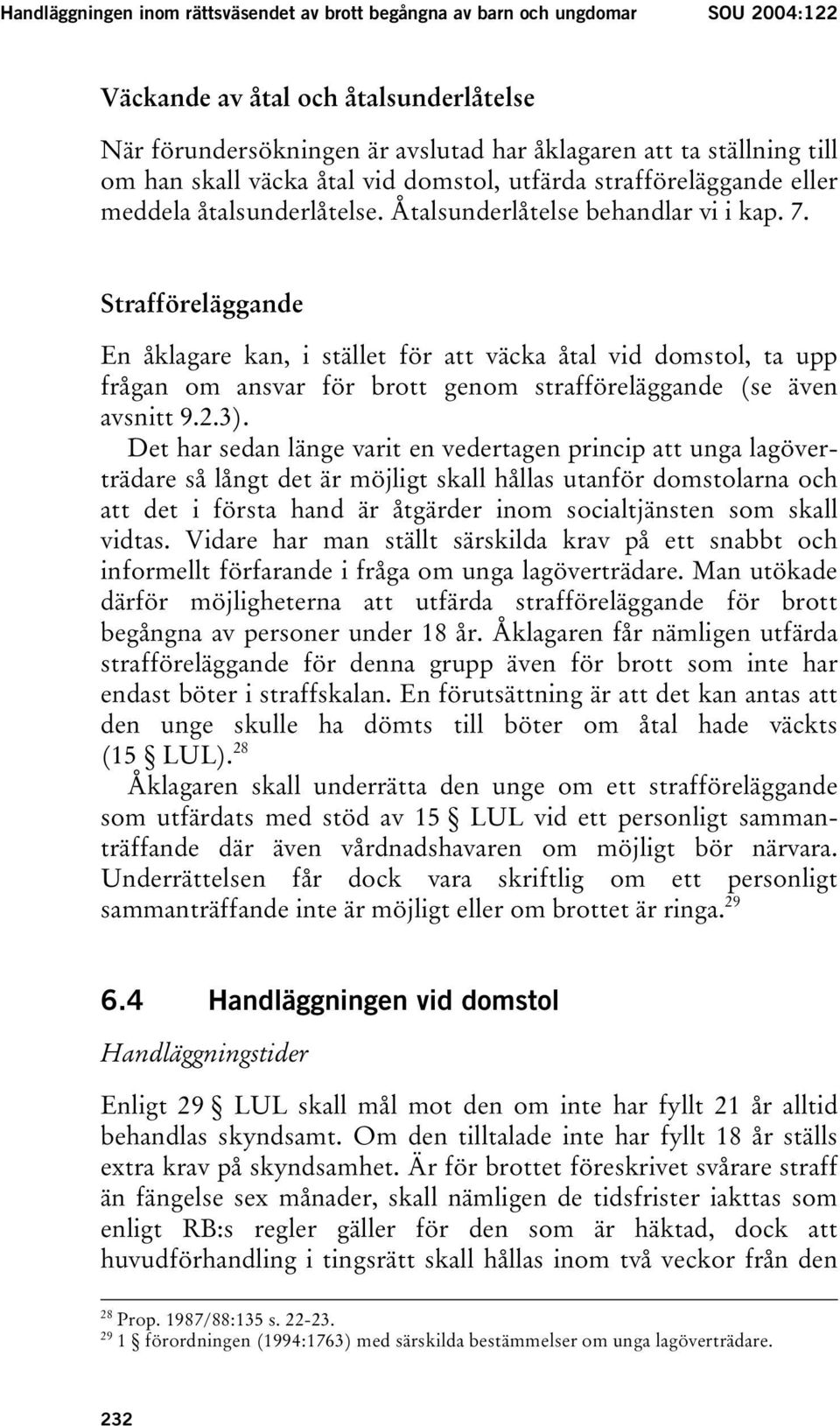 Strafföreläggande En åklagare kan, i stället för att väcka åtal vid domstol, ta upp frågan om ansvar för brott genom strafföreläggande (se även avsnitt 9.2.3).