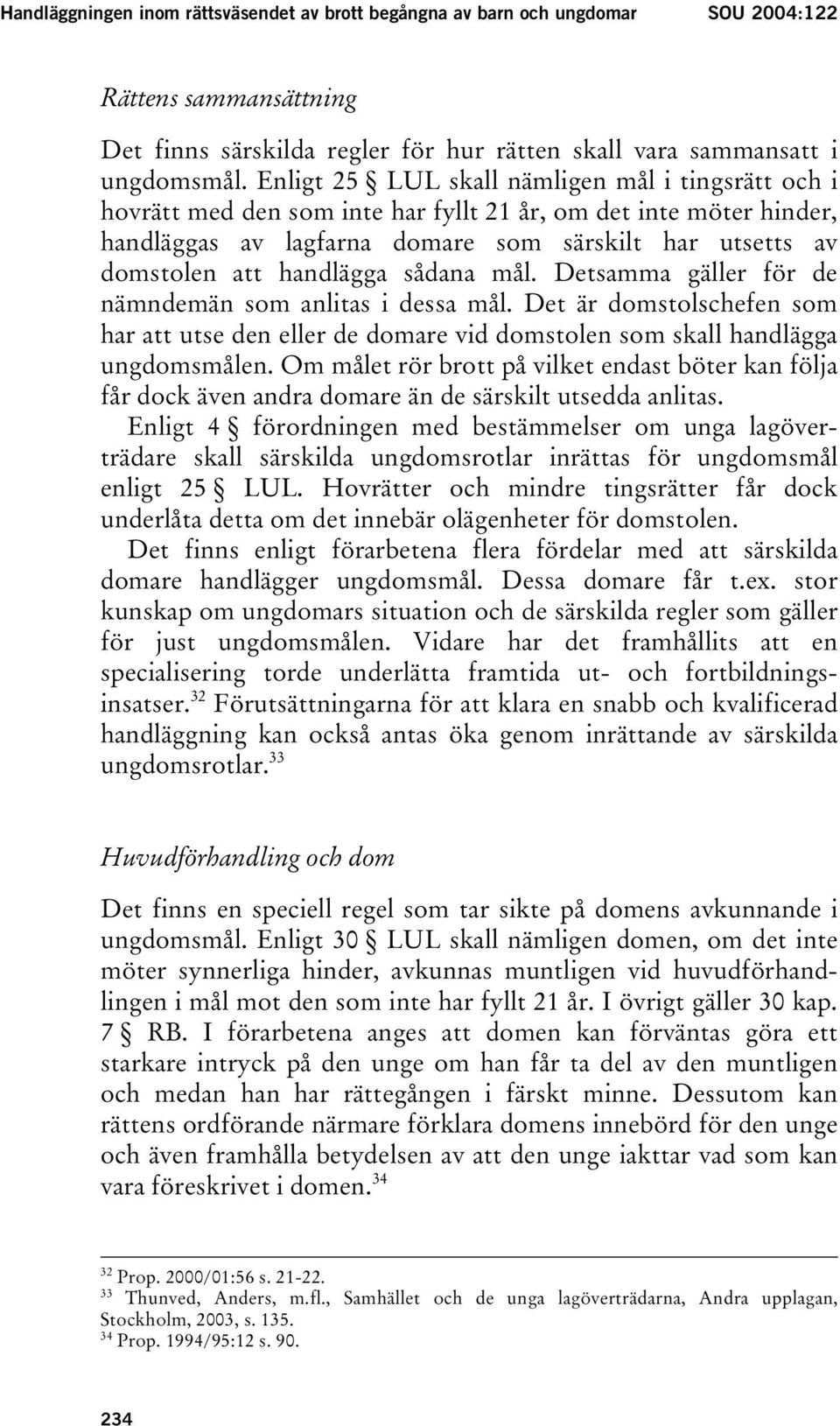 handlägga sådana mål. Detsamma gäller för de nämndemän som anlitas i dessa mål. Det är domstolschefen som har att utse den eller de domare vid domstolen som skall handlägga ungdomsmålen.