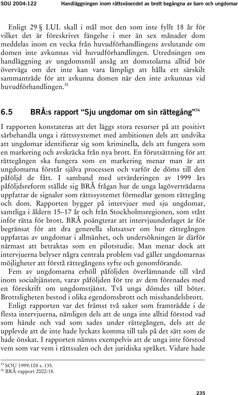 Utredningen om handläggning av ungdomsmål ansåg att domstolarna alltid bör överväga om det inte kan vara lämpligt att hålla ett särskilt sammanträde för att avkunna domen när den inte avkunnas vid