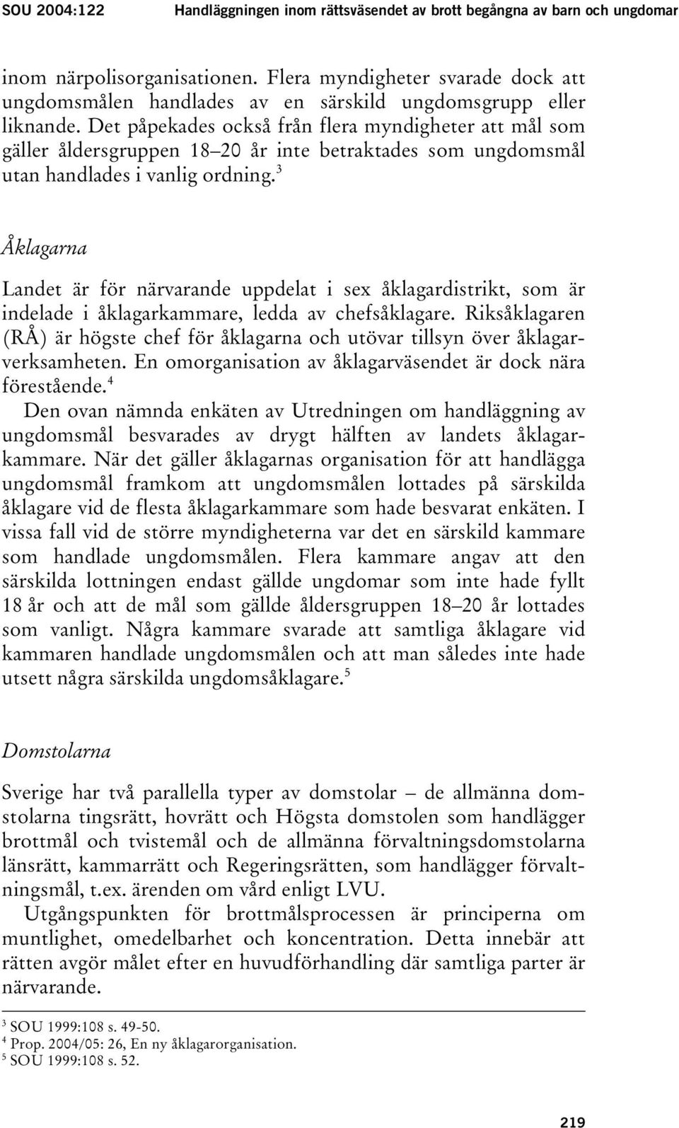 Det påpekades också från flera myndigheter att mål som gäller åldersgruppen 18 20 år inte betraktades som ungdomsmål utan handlades i vanlig ordning.