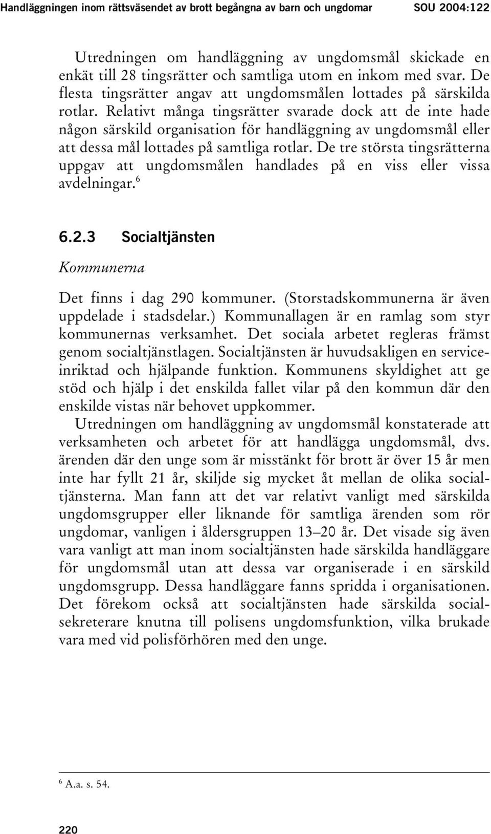 Relativt många tingsrätter svarade dock att de inte hade någon särskild organisation för handläggning av ungdomsmål eller att dessa mål lottades på samtliga rotlar.