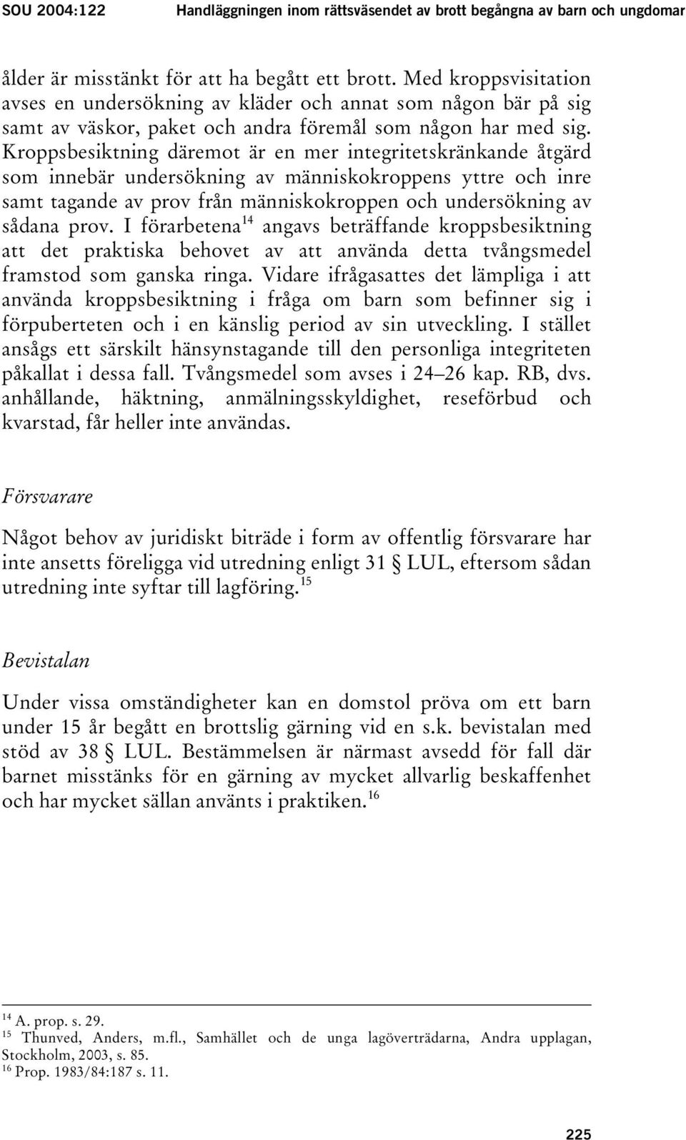 Kroppsbesiktning däremot är en mer integritetskränkande åtgärd som innebär undersökning av människokroppens yttre och inre samt tagande av prov från människokroppen och undersökning av sådana prov.