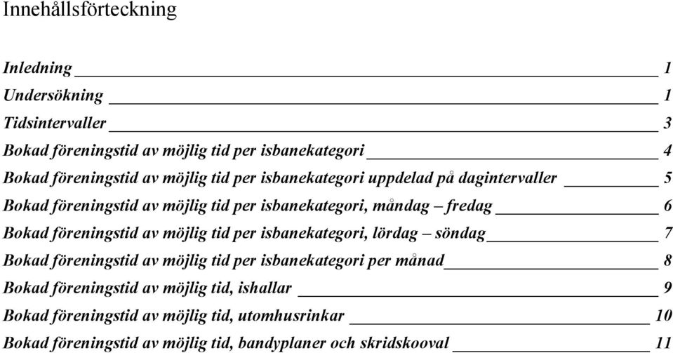 föreningstid av möjlig tid per isbanekategori, lördag söndag 7 Bokad föreningstid av möjlig tid per isbanekategori per månad 8 Bokad