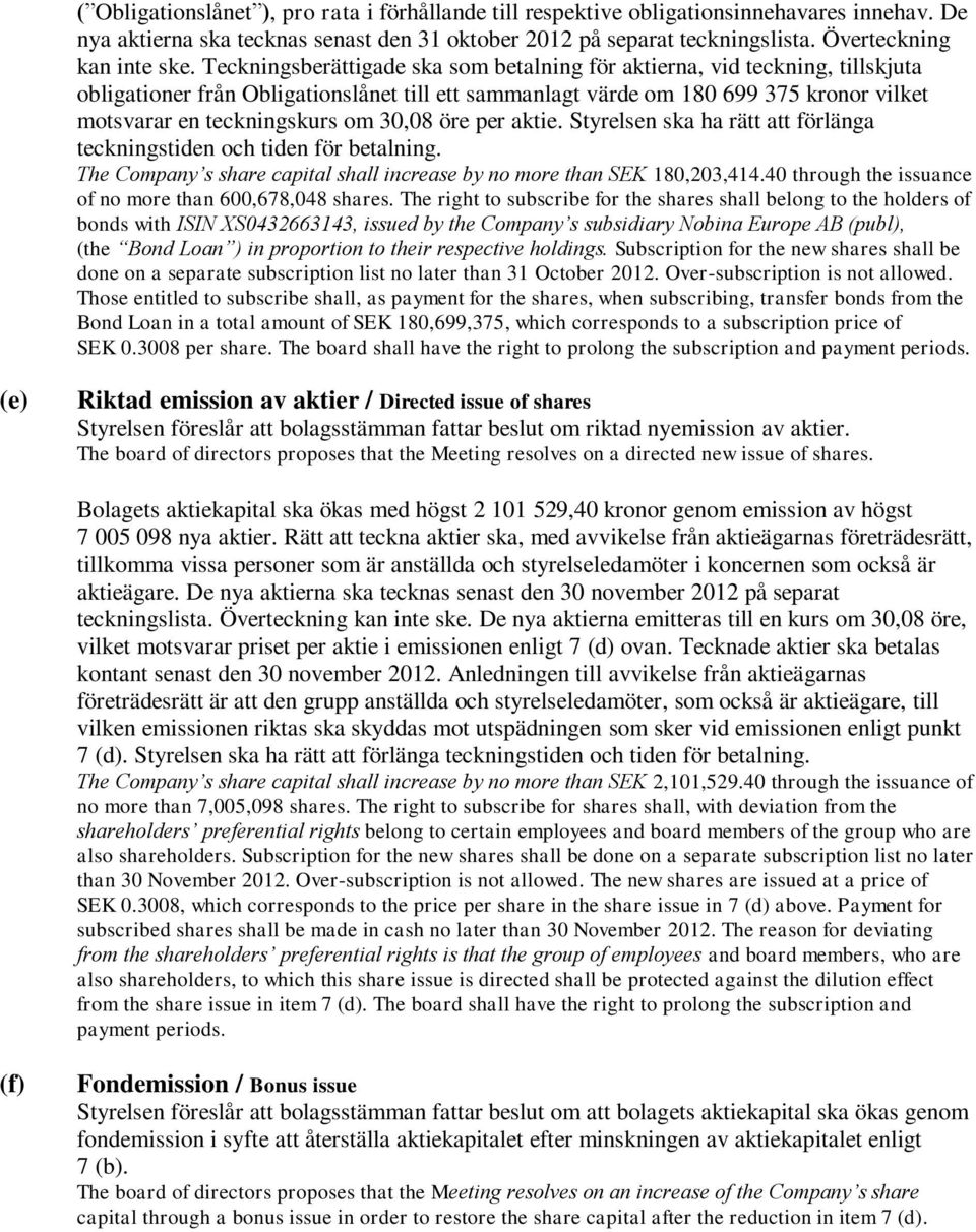 Teckningsberättigade ska som betalning för aktierna, vid teckning, tillskjuta obligationer från Obligationslånet till ett sammanlagt värde om 180 699 375 kronor vilket motsvarar en teckningskurs om