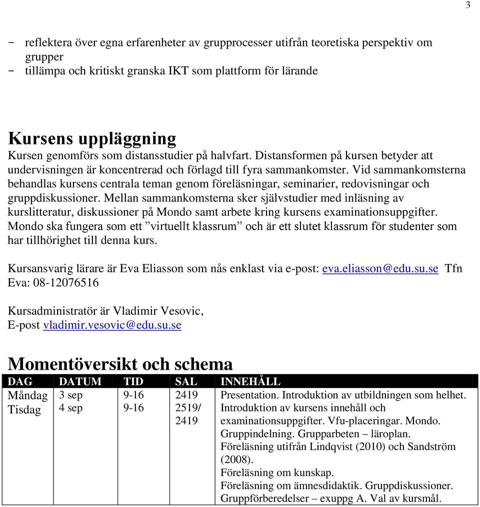 Vid sammankomsterna behandlas kursens centrala teman genom föreläsningar, seminarier, redovisningar och gruppdiskussioner.