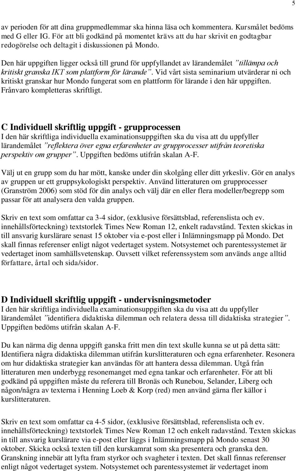 Den här uppgiften ligger också till grund för uppfyllandet av lärandemålet tillämpa och kritiskt granska IKT som plattform för lärande.