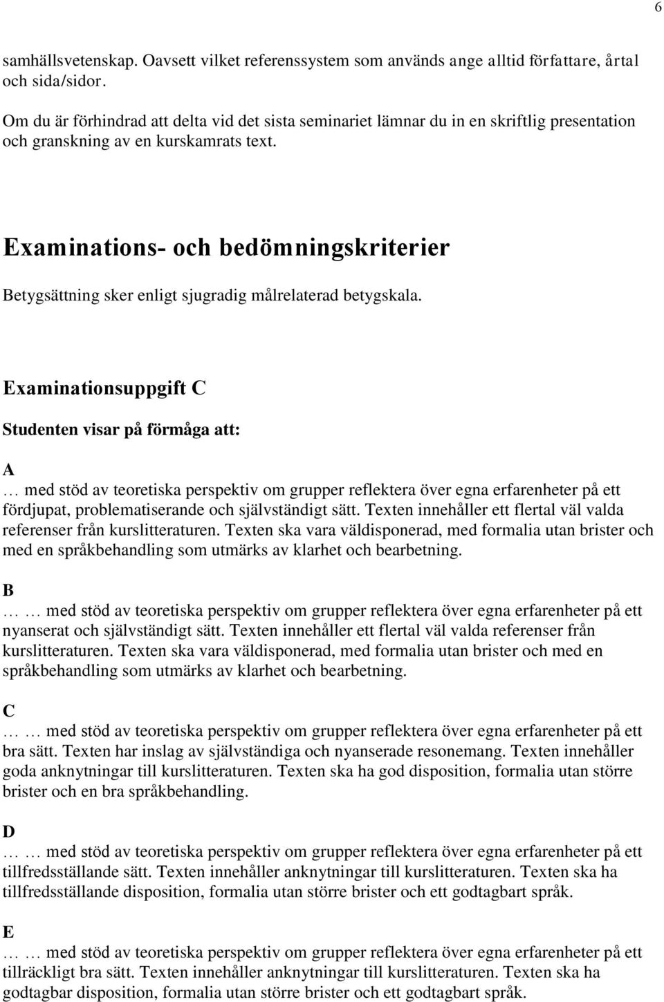 Examinations- och bedömningskriterier Betygsättning sker enligt sjugradig målrelaterad betygskala.