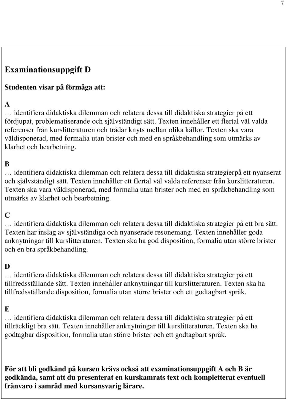 Texten ska vara väldisponerad, med formalia utan brister och med en språkbehandling som utmärks av klarhet och bearbetning.