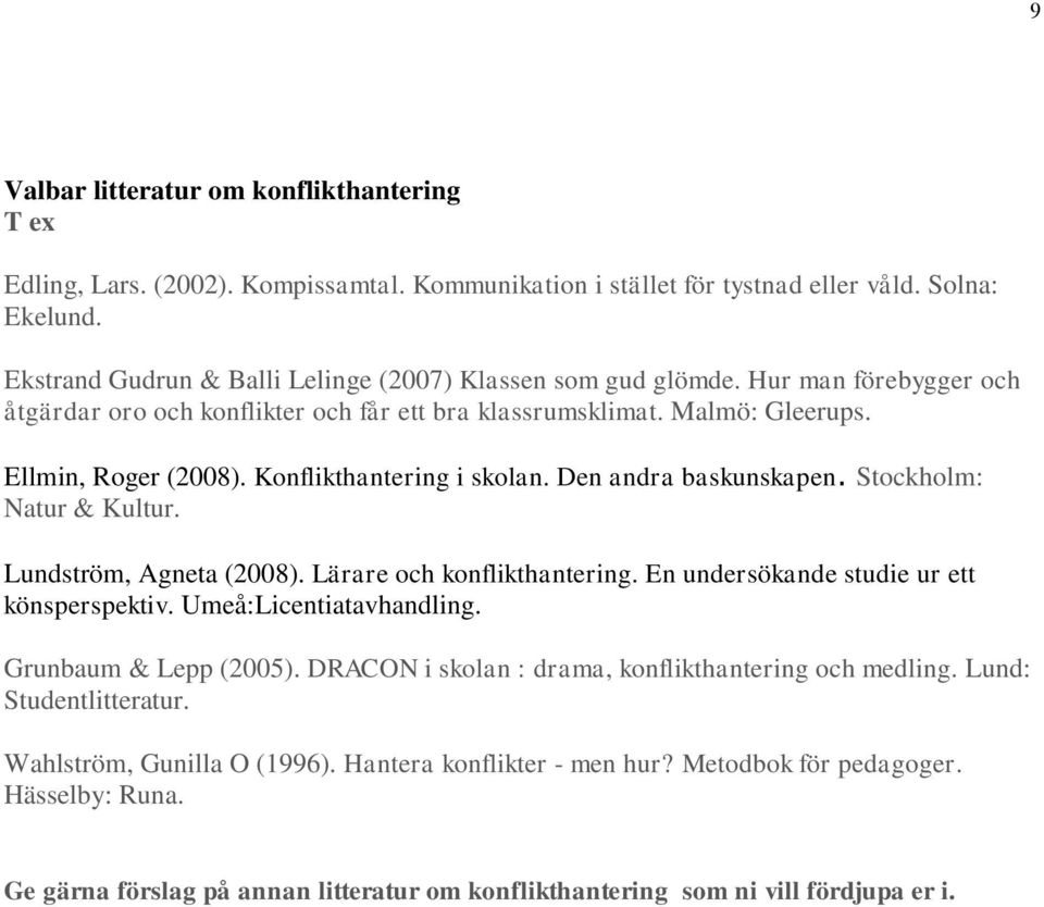 Konflikthantering i skolan. Den andra baskunskapen. Stockholm: Natur & Kultur. Lundström, Agneta (2008). Lärare och konflikthantering. En undersökande studie ur ett könsperspektiv.