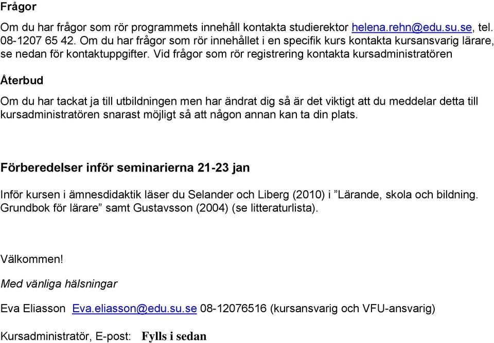 Vid frågor som rör registrering kontakta kursadministratören Återbud Om du har tackat ja till utbildningen men har ändrat dig så är det viktigt att du meddelar detta till kursadministratören snarast