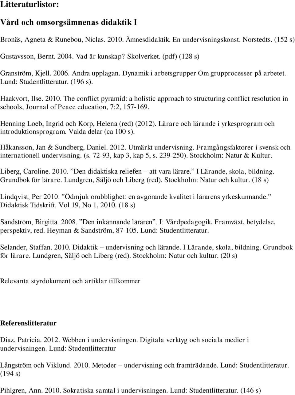 The conflict pyramid: a holistic approach to structuring conflict resolution in schools, Journal of Peace education, 7:2, 157-169. Henning Loeb, Ingrid och Korp, Helena (red) (2012).