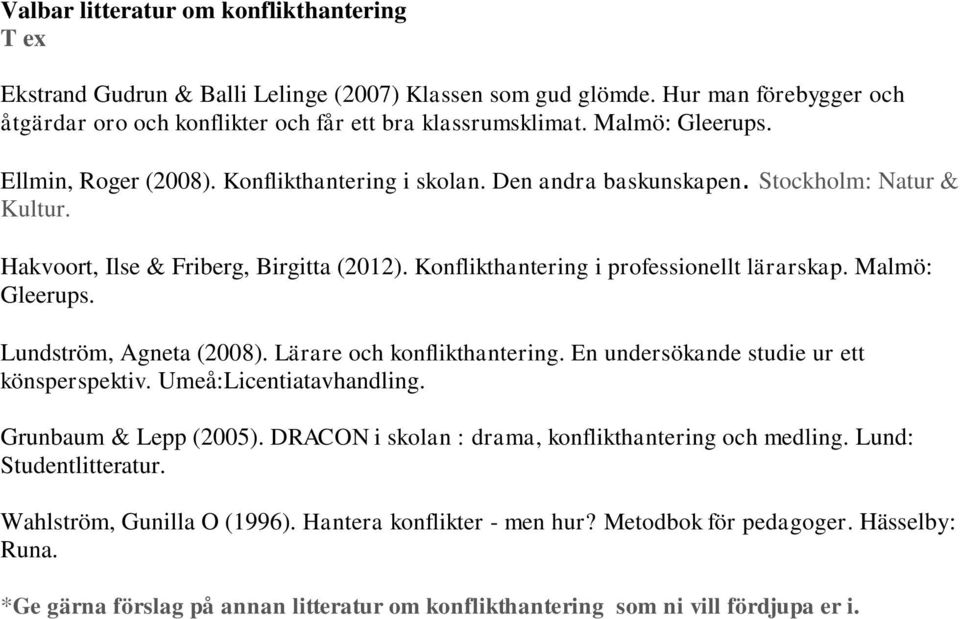 Konflikthantering i professionellt lärarskap. Malmö: Gleerups. Lundström, Agneta (2008). Lärare och konflikthantering. En undersökande studie ur ett könsperspektiv. Umeå:Licentiatavhandling.