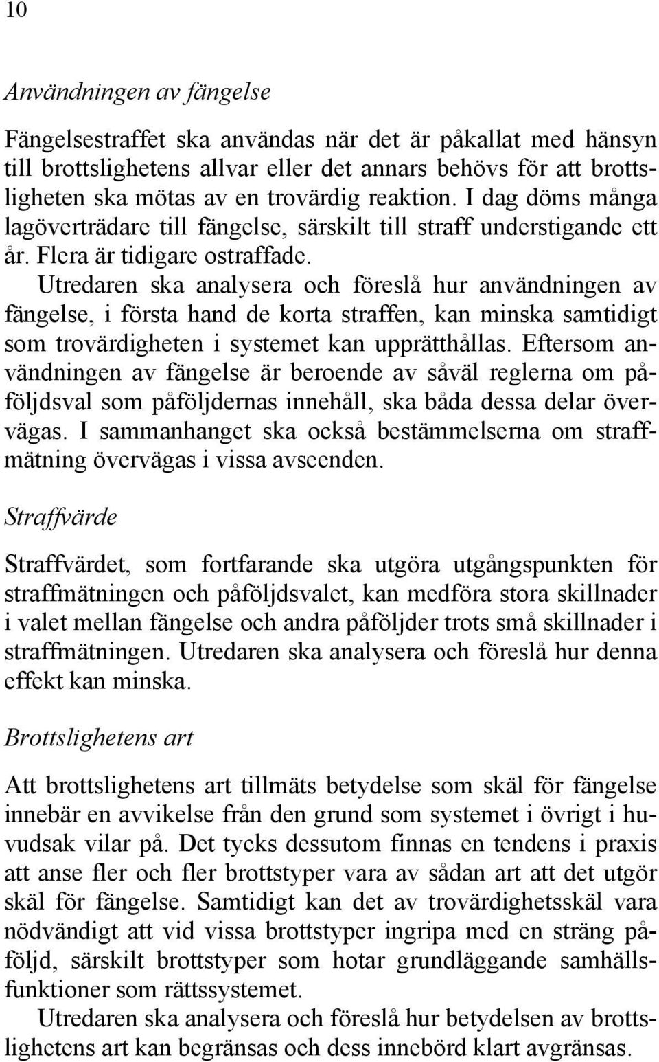 Utredaren ska analysera och föreslå hur användningen av fängelse, i första hand de korta straffen, kan minska samtidigt som trovärdigheten i systemet kan upprätthållas.