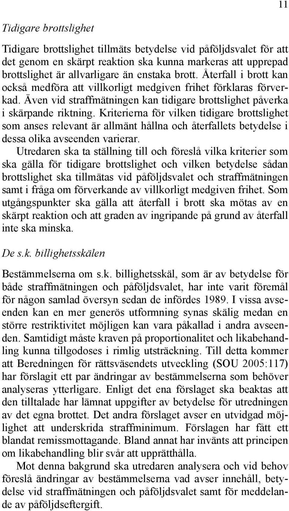 Kriterierna för vilken tidigare brottslighet som anses relevant är allmänt hållna och återfallets betydelse i dessa olika avseenden varierar.