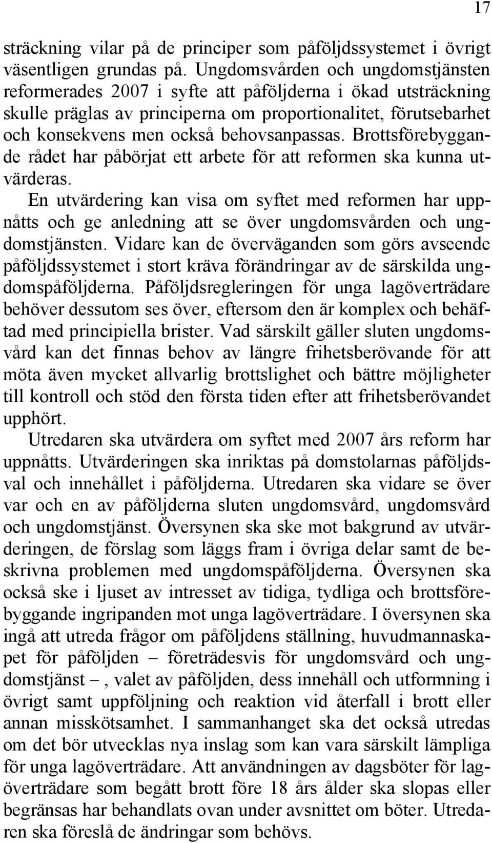 behovsanpassas. Brottsförebyggande rådet har påbörjat ett arbete för att reformen ska kunna utvärderas.