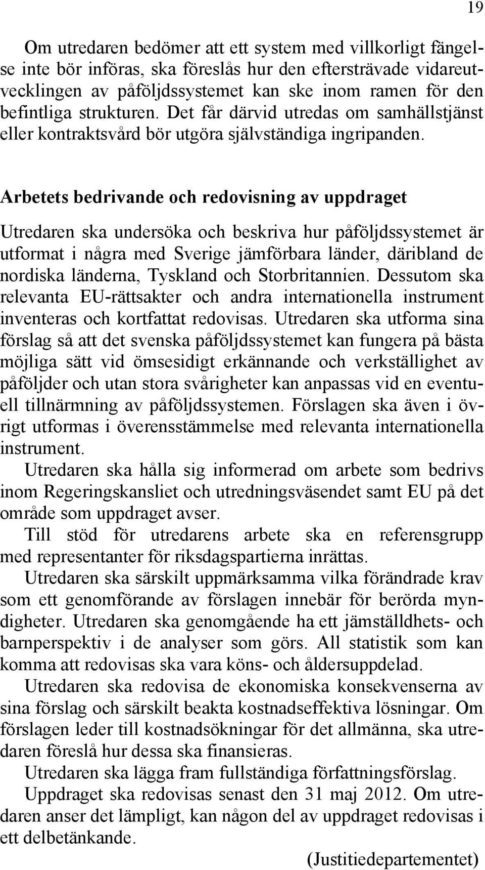 19 Arbetets bedrivande och redovisning av uppdraget Utredaren ska undersöka och beskriva hur påföljdssystemet är utformat i några med Sverige jämförbara länder, däribland de nordiska länderna,