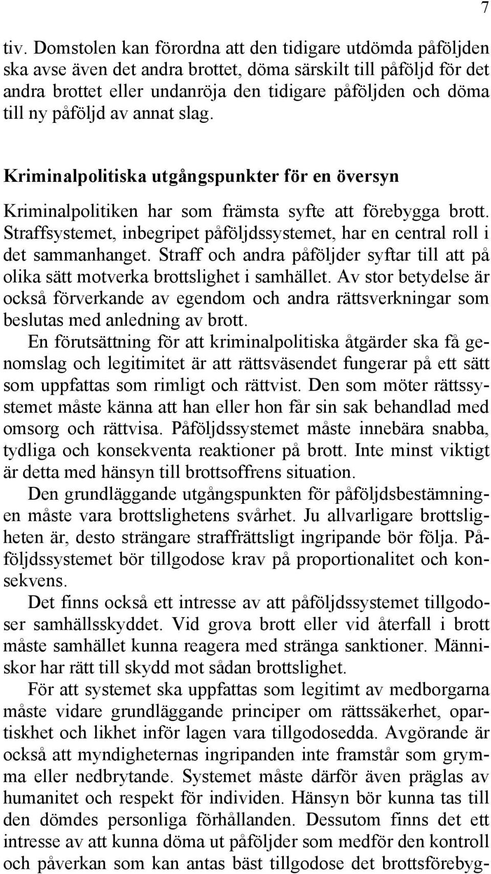 Straffsystemet, inbegripet påföljdssystemet, har en central roll i det sammanhanget. Straff och andra påföljder syftar till att på olika sätt motverka brottslighet i samhället.