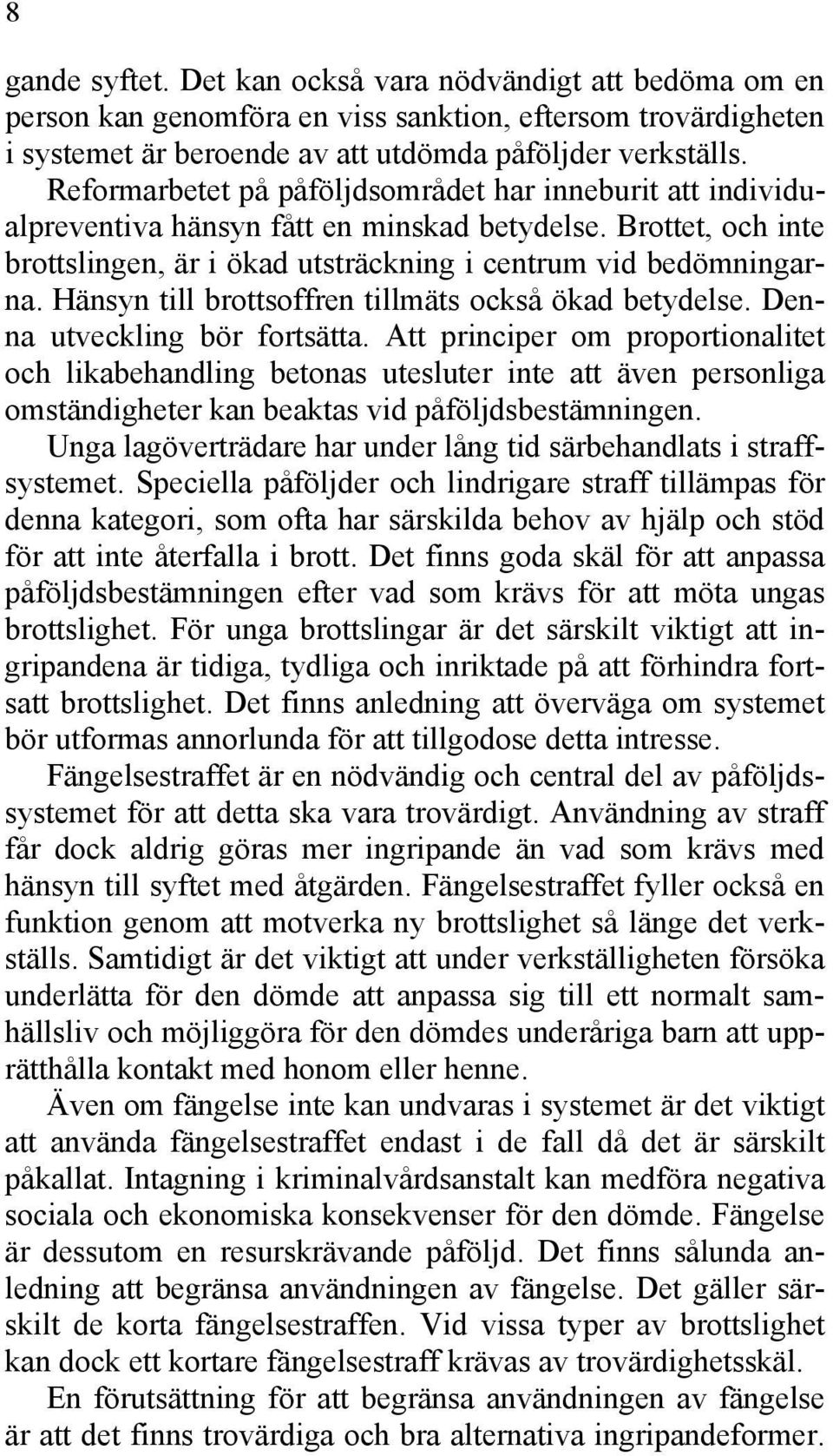 Hänsyn till brottsoffren tillmäts också ökad betydelse. Denna utveckling bör fortsätta.