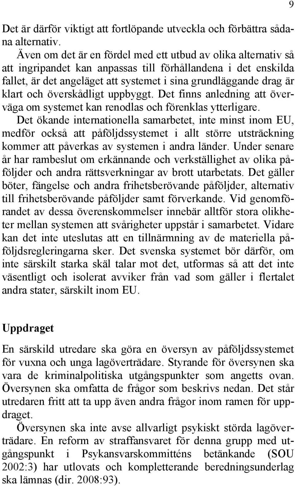 och överskådligt uppbyggt. Det finns anledning att överväga om systemet kan renodlas och förenklas ytterligare.