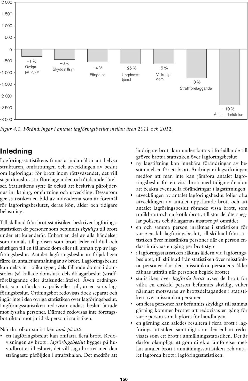 det vill säga domslut, strafförelägganden och åtalsunderlåtelser Statistikens syfte är också att beskriva påföljdernas inriktning, omfattning och utveckling Dessutom ger statistiken en bild av