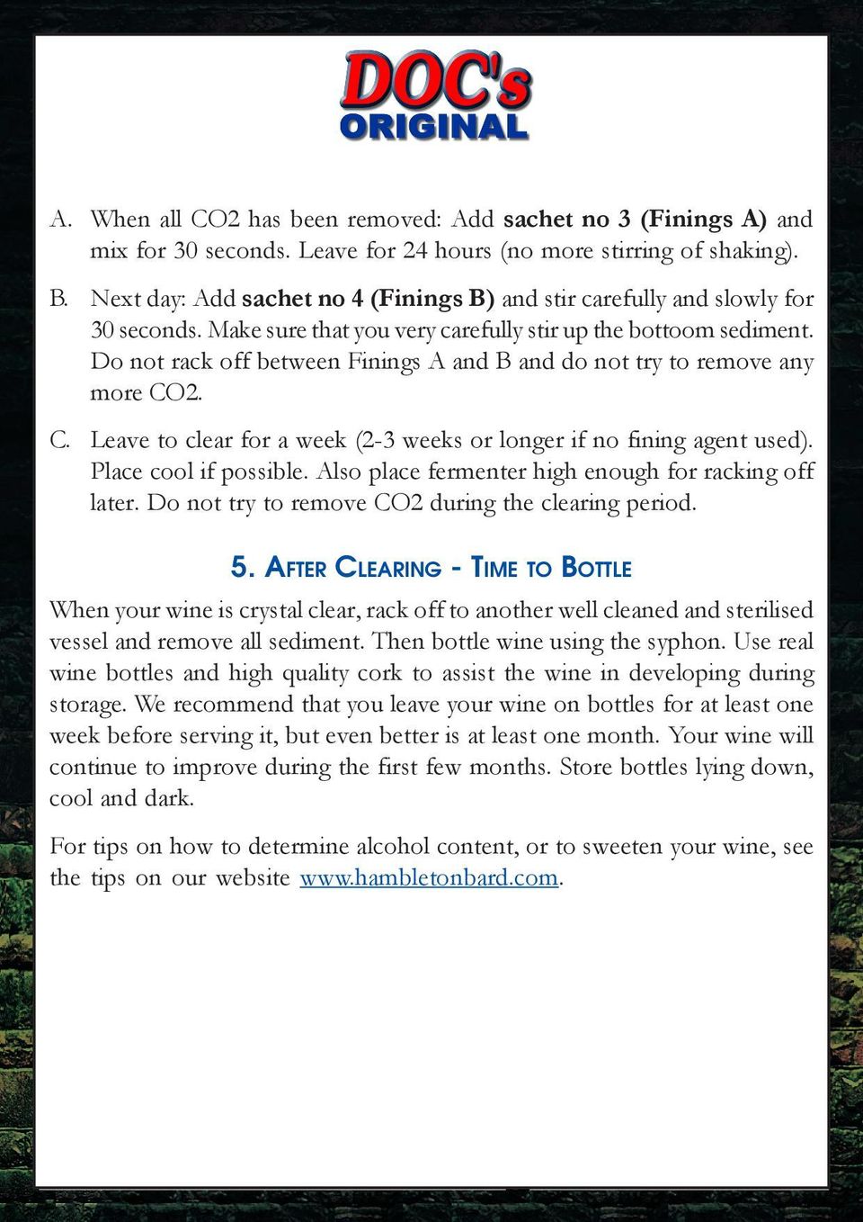 Do not rack off between Finings A and B and do not try to remove any more CO2. C. Leave to clear for a week (2-3 weeks or longer if no fining agent used). Place cool if possible.