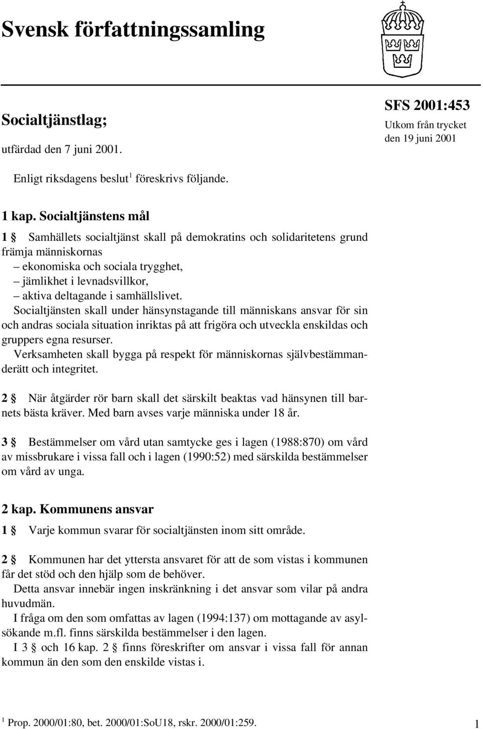 samhällslivet. Socialtjänsten skall under hänsynstagande till människans ansvar för sin och andras sociala situation inriktas på att frigöra och utveckla enskildas och gruppers egna resurser.