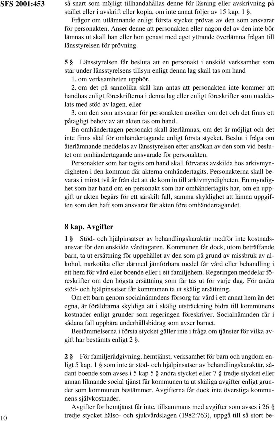 Anser denne att personakten eller någon del av den inte bör lämnas ut skall han eller hon genast med eget yttrande överlämna frågan till länsstyrelsen för prövning.