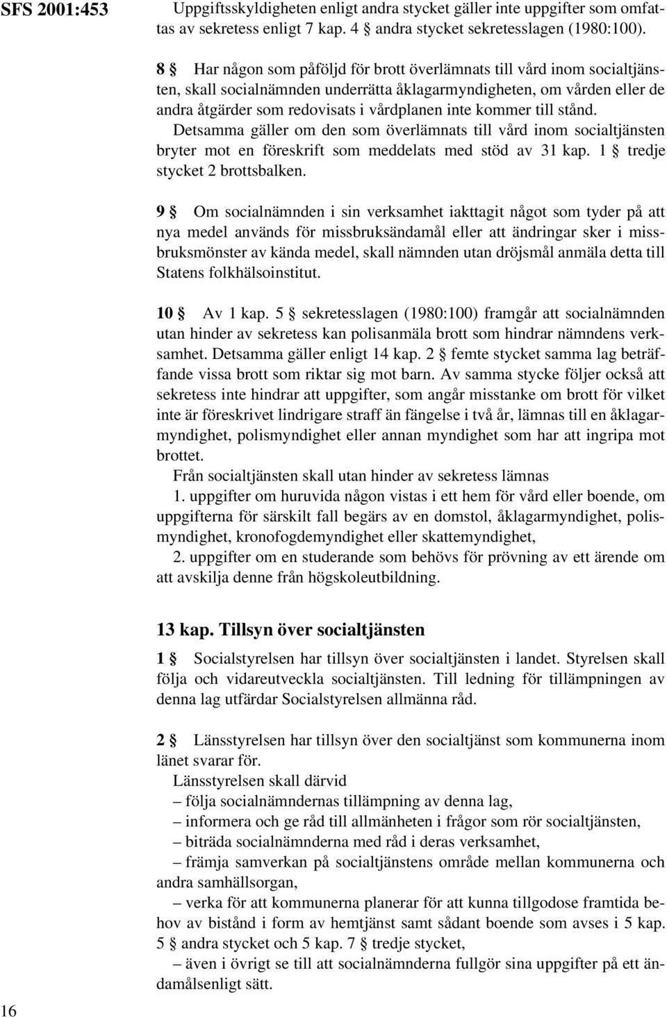 kommer till stånd. Detsamma gäller om den som överlämnats till vård inom socialtjänsten bryter mot en föreskrift som meddelats med stöd av 31 kap. 1 tredje stycket 2 brottsbalken.