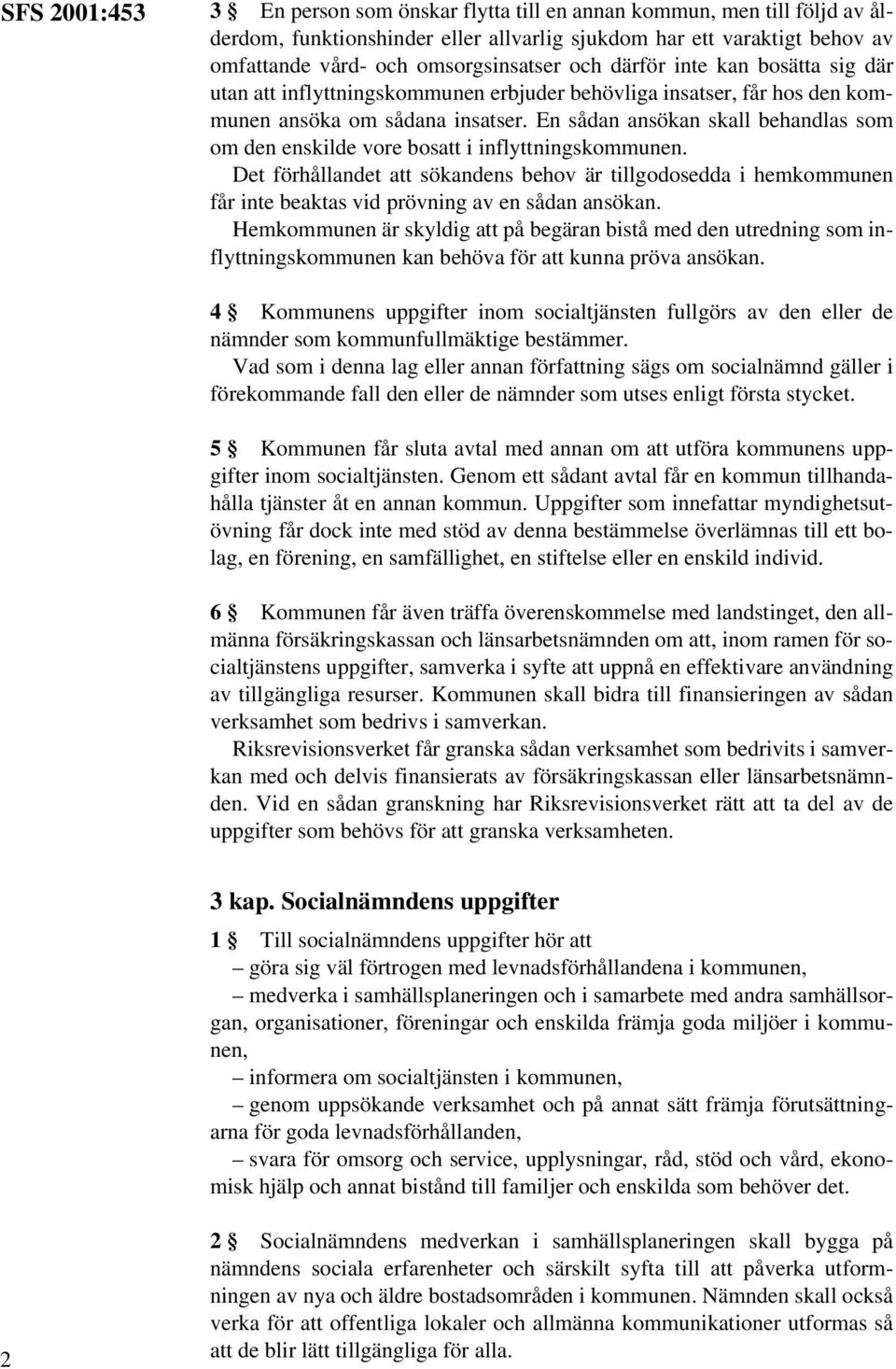 En sådan ansökan skall behandlas som om den enskilde vore bosatt i inflyttningskommunen.