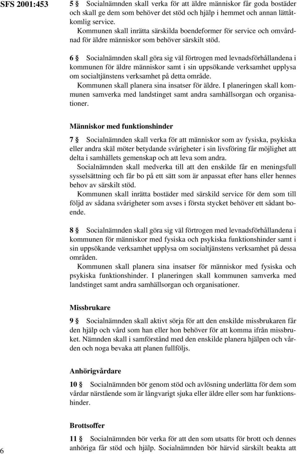 6 Socialnämnden skall göra sig väl förtrogen med levnadsförhållandena i kommunen för äldre människor samt i sin uppsökande verksamhet upplysa om socialtjänstens verksamhet på detta område.