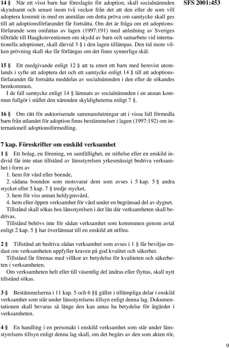 Om det är fråga om ett adoptionsförfarande som omfattas av lagen (1997:191) med anledning av Sveriges tillträde till Haagkonventionen om skydd av barn och samarbete vid internationella adoptioner,